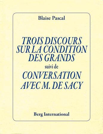 Couverture du livre « Trois discours sur la condition des grands ; conversation avec M. de Sacy » de Blaise Pascal aux éditions Berg International