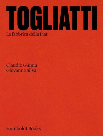 Couverture du livre « Togliatti ; the FIAT Factory » de Claudia Giunta et Giovanna Silva aux éditions Humboldt Books