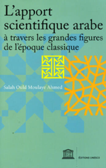 Couverture du livre « L'apport scientifique arabe à travers les grandes figures de l'époque classique » de Salah Ould Moulaye Ahmed aux éditions Unesco
