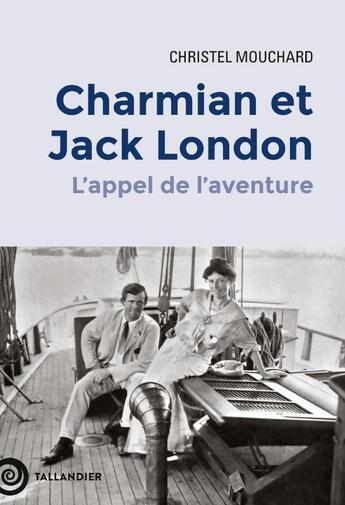 Couverture du livre « Charmian et Jack London : L'appel de l'aventure » de Christel Mouchard aux éditions Tallandier