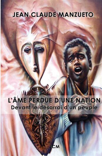 Couverture du livre « L'âme perdue d'une nation ; devant le désarroi d'un peuple » de Jean-Claude Manzueto aux éditions Bookelis