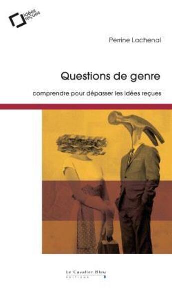 Couverture du livre « Questions de genre : comprendre pour dépasser les idées reçues (2e édition) » de Perrine Lachenal aux éditions Le Cavalier Bleu