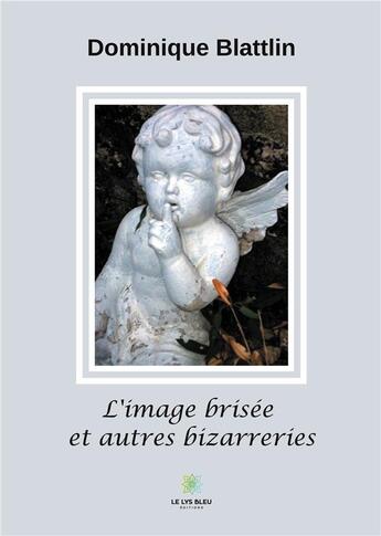 Couverture du livre « L'image brisée et autres bizarreries » de Dominique Blattlin aux éditions Le Lys Bleu