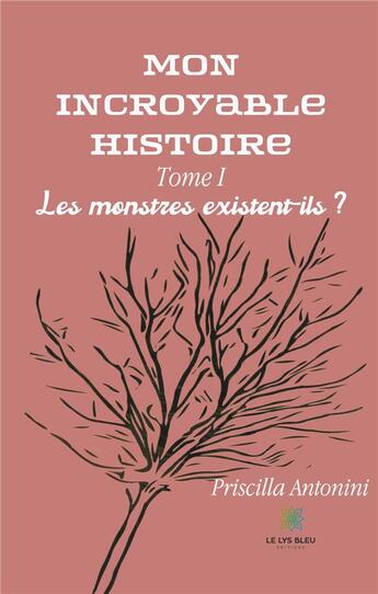 Couverture du livre « Mon incroyable histoire Tome 1 : Les monstres existent-ils ? » de Priscilla Antonini aux éditions Le Lys Bleu