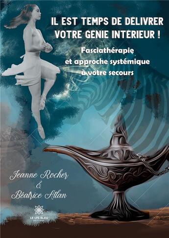 Couverture du livre « Il est temps de delivrer votre génie intérieur ! fasciathérapie et approche systémique à votre secours » de Jeanne Rocher et Beatrice Atlan aux éditions Le Lys Bleu