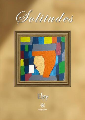 Couverture du livre « Solitudes » de Elpy aux éditions Le Lys Bleu