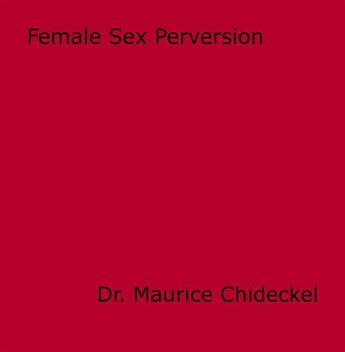 Couverture du livre « Female Sex Perversion » de Dr. Maurice Chideckel aux éditions Epagine