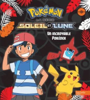 Couverture du livre « Pokémon - Soleil et Lune ; un incroyable Pokédex » de  aux éditions Hachette Jeunesse