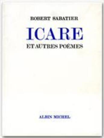 Couverture du livre « Icare et autres poèmes » de Robert Sabatier aux éditions Albin Michel