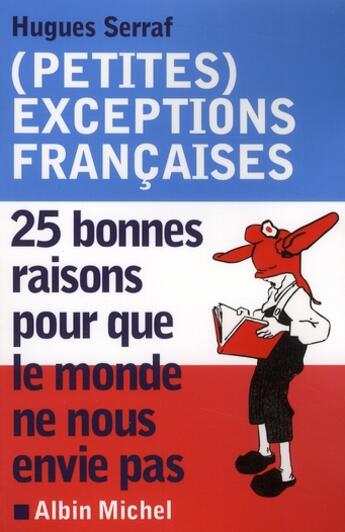 Couverture du livre « (petites) exceptions françaises ; 25 bonnes raisons pour que le monde ne nous envie pas » de Hugues Serraf aux éditions Albin Michel