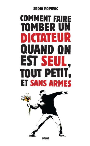 Couverture du livre « Comment faire tomber un dictateur quand on est seul,tout petit, et sans armes » de Srdja Popovic aux éditions Payot