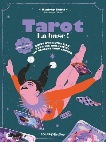 Couverture du livre « Tarot : la base ! guide d'infiltration pour les non-initiés qui veulent tout capter » de Youlie Dessine et Audrey Sebti aux éditions Solar