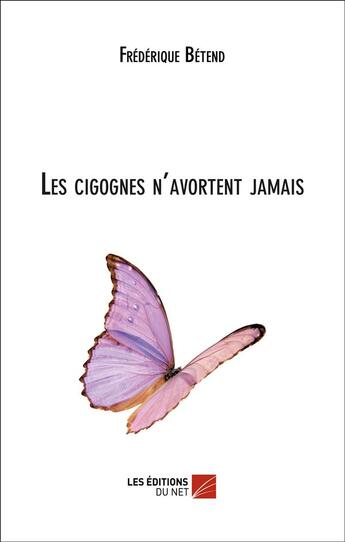 Couverture du livre « Les cigognes n'avortent jamais » de Frederique Betend aux éditions Editions Du Net