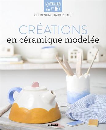 Couverture du livre « Créations en céramique modelée » de Clementine Halberstadt aux éditions Mango