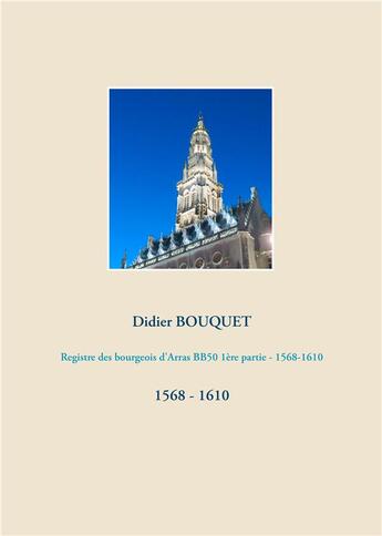 Couverture du livre « Registre des bourgeois d'Arras BB50 t.1 : 1568-1610 » de Didier Bouquet aux éditions Books On Demand