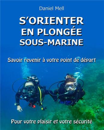 Couverture du livre « S'orienter en plongée sous-marine ; savoir revenir à votre point de départ pour votre plaisir et votre sécurité » de Mell-Tallec Daniel aux éditions Books On Demand