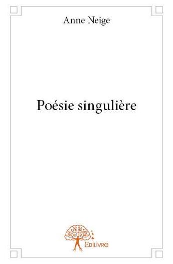 Couverture du livre « Poesie singuliere » de Neige Anne aux éditions Edilivre