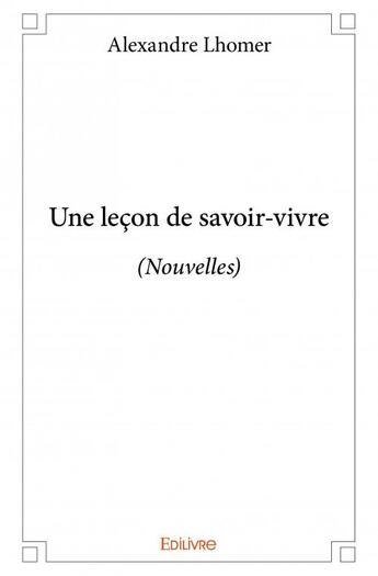 Couverture du livre « Une leçon de savoir-vivre » de Alexandre Lhomer aux éditions Edilivre