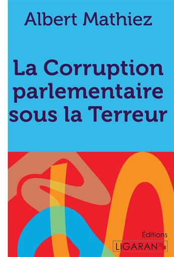 Couverture du livre « La Corruption parlementaire sous la Terreur » de Albert Mathiez aux éditions Ligaran