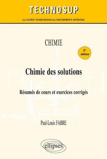 Couverture du livre « Chimie des solutions ; résumés de cours et exercices corrigés (3e édition) » de Paul-Louis Fabre aux éditions Ellipses