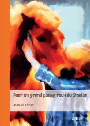 Couverture du livre « Pour un grand poney roux du Sinaloa » de Jacques Effinger aux éditions Publibook