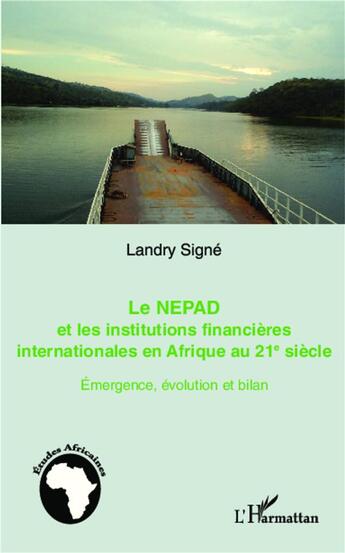 Couverture du livre « Le NEPAD et les institutions financières internationales en Afrique au 21e siècle ; émergence, évolution et bilan » de Landry Signe aux éditions L'harmattan