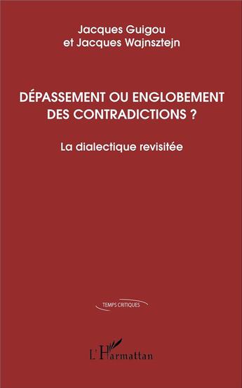 Couverture du livre « Dépassement ou englobement des contradictions ? la dialectique revisitée » de Jacques Guigou et Jacques Wajnsztejn aux éditions L'harmattan