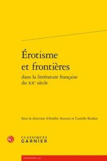 Couverture du livre « Érotisme et frontières dans la littérature française du XXe siècle » de Amelie Auzoux et Camille Koskas aux éditions Classiques Garnier