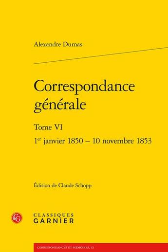 Couverture du livre « Correspondance générale Tome 6 : 1er janvier 1850 - 10 novembre 1853 » de Alexandre Dumas aux éditions Classiques Garnier