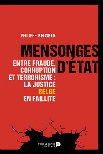 Couverture du livre « Mensonges d'Etat ; entre fraude, corruption et terrorisme : la justice belge en faillite » de Philippe Engels aux éditions Renaissance Du Livre