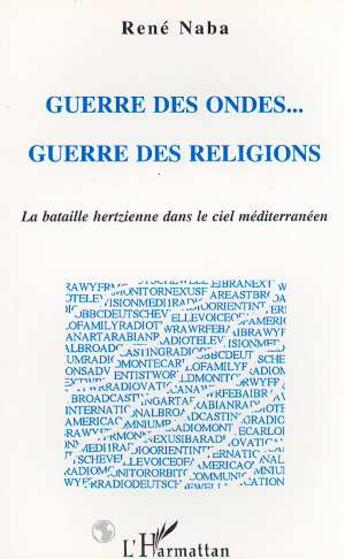 Couverture du livre « Guerre des ondes... guerre des religions - la bataille hertzienne dans le ciel mediterraneen » de René Naba aux éditions L'harmattan