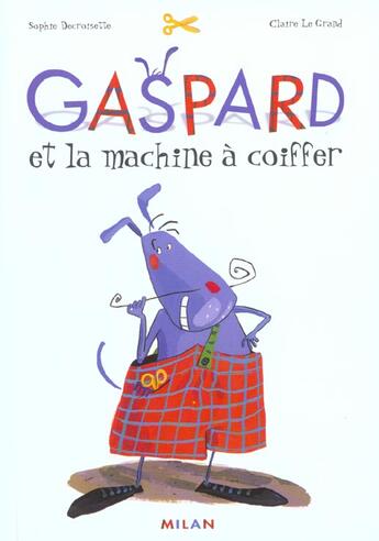 Couverture du livre « Gaspard et la machine à coiffer » de Sophie Decroisette et Claire Le Grand aux éditions Milan
