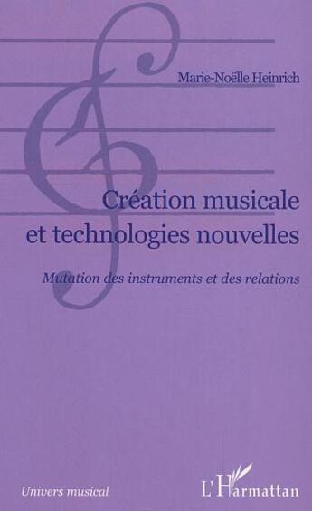 Couverture du livre « Creation musicale et technologies nouvelles - mutation des insturments et des relations » de Heinrich Marie-Noel aux éditions L'harmattan