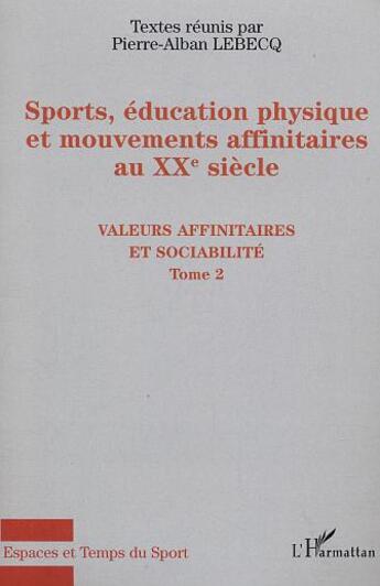 Couverture du livre « Sports, éducation physique et mouvements affinitaires au XXe siècle t.2 : valeurs affinitairés et sociabilité » de Pierre-Alban Lebecq aux éditions L'harmattan