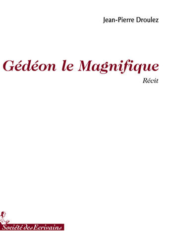 Couverture du livre « Gédéon le magnifique » de Jean-Pierre Droulez aux éditions Societe Des Ecrivains