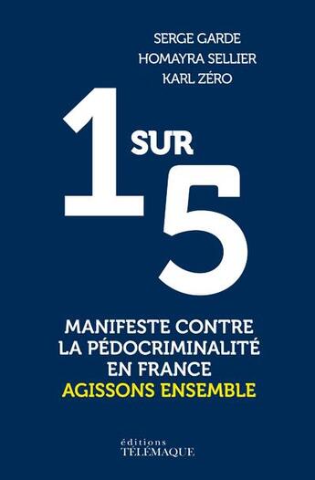 Couverture du livre « 1 sur 5 : manifeste contre la pédocriminalité en France ; agissons ensemble » de Karl Zero et Serge Garde et Homayra Sellier aux éditions Telemaque