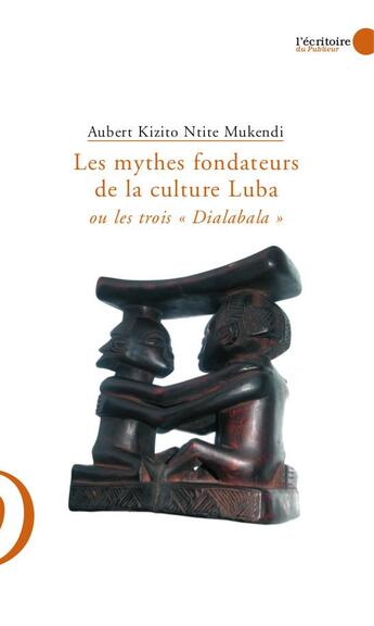 Couverture du livre « Les mythes fondateurs de la culture luba ou les trois dialabala » de Aubert Mukendi aux éditions Le Publieur