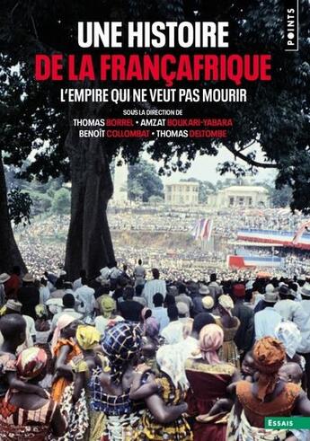 Couverture du livre « Une histoire de la Françafrique : L'Empire qui ne veut pas mourir » de Benoit Collombat et Thomas Deltombe et Amzat Boukari-Yabara et Thomas Borrel et . Collectif aux éditions Points