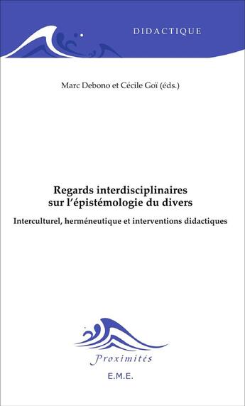 Couverture du livre « Regards interdisciplinaires sur l'épistémologie du divers ; interculturel, herméneutique et interventio didactiques » de Cecile Goi et Marc Debono aux éditions Eme Editions