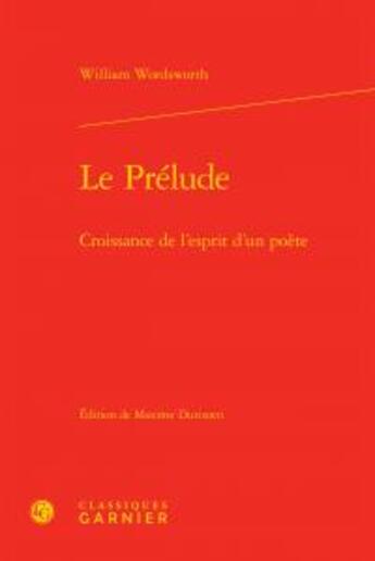 Couverture du livre « Le prélude ; croissance de l'esprit d'un poète » de William Wordsworth aux éditions Classiques Garnier