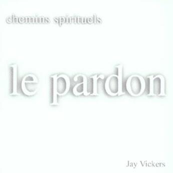 Couverture du livre « Le pardon » de Jay Vickers aux éditions Guy Trédaniel