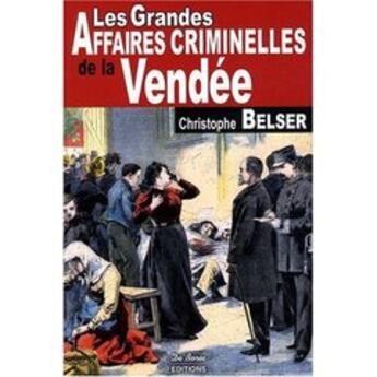 Couverture du livre « Les grandes affaires criminelles de la Vendée » de Christophe Belser aux éditions De Boree