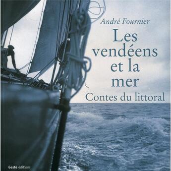 Couverture du livre « Les Vendéens et la mer : contes du littoral » de André Fournier aux éditions Geste