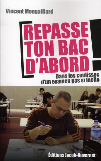 Couverture du livre « Repasse ton bac d'abord ; dans les coulisses d'un examen pas si facile » de Vincent Mongaillard aux éditions Jacob-duvernet