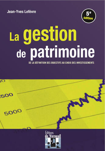 Couverture du livre « La gestion de patrimoine ; de la définition des objectifs au choix des investissements (5e édition) » de Jean-Yves Lefevre aux éditions Editions De Verneuil