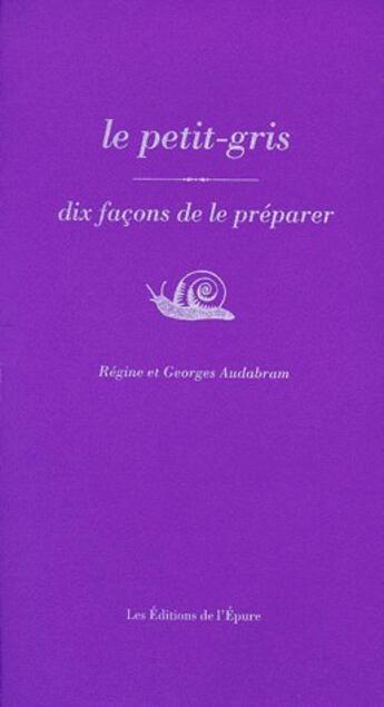 Couverture du livre « Dix façons de le préparer : le petit-gris » de Regine Audabram aux éditions Les Editions De L'epure