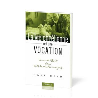 Couverture du livre « La vie chrétienne est une vocation : La vie de Christ dans toute la vie du croyant » de Paul Helm aux éditions Europresse