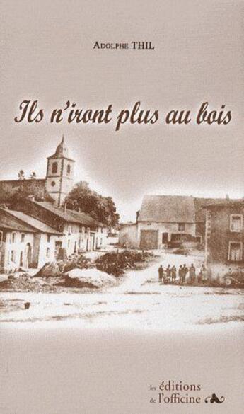 Couverture du livre « Ils n'iront plus au bois (4e édition) » de Adolphe Thil aux éditions L'officine