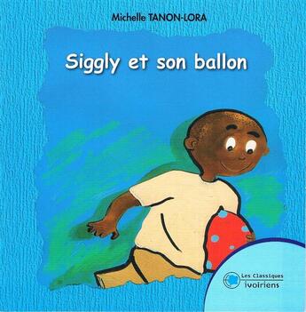 Couverture du livre « Siggly et son ballon » de Michelle Tanon-Lora aux éditions Les Classiques Ivoiriens