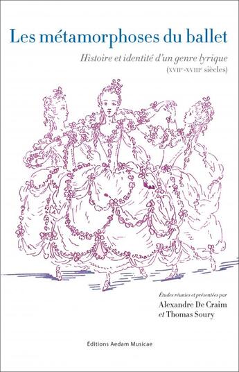 Couverture du livre « Les métamorphoses du ballet : histoire et identité d'un genre lyrique (XVII-XVIIIe siècles) » de Alexandre De Craim et Thomas Soury aux éditions Aedam Musicae